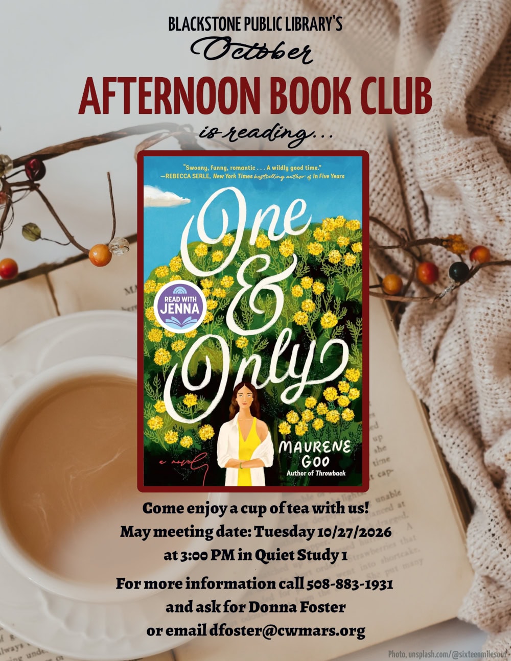 Blackstone Public Library’s October Afternoon Book Club is reading “One and Only,” a novel by Maurene Goo. Come enjoy a cup of tea with us! July meeting date: Tuesday 10/27/2026 at 3:00 PM in Quiet Study 1. For more information call 508-883-1931 and ask for Donna Foster, or email dfoster@cwmars.org. Image description: Book cover is an illustration of a woman with a quiet smile standing in front of tree covered in clusters of yellow flowers. The woman wears a sleeveless yellow dress under a white cardigan.