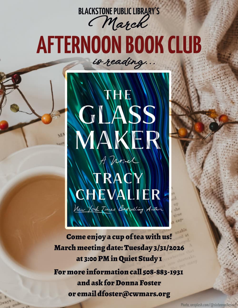 Blackstone Public Library’s February Afternoon Book Club is reading "The Glassmaker," a novel by Tracy Chevalier. Come enjoy a cup of tea with us! March meeting date: Tuesday 3/31/2026 at 3:00 PM in Quiet Study 1. For more information call 508-883-1931 and ask for Donna Foster, or email dfoster@cwmars.org. Image description: The background of the cover is smooth, rippled, river-like glass flowing from the top-left of the cover towards the bottom-right. The color of the glass is varying shades of blue, green, and teal. The text of the title and author name are white, and slightly transparent as though also made of glass.
