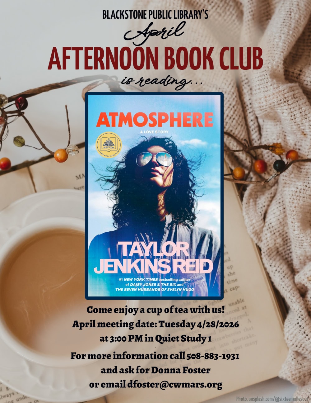 Blackstone Public Library’s April Afternoon Book Club is reading "Atmosphere," a novel by Taylor Jenkins Reid. Come enjoy a cup of tea with us! April meeting date: Tuesday 4/28/2026 at 3:00 PM in Quiet Study 1. For more information call 508-883-1931 and ask for Donna Foster, or email dfoster@cwmars.org. Image description: Cover image is a photograph of a woman with loose curly hair staring up into a bright blue sky. She faces the viewer as she looks up, wearing mirrored aviator style sunglasses and a simple button up shirt. A rocket launch is seen in the reflection on her sunglasses.