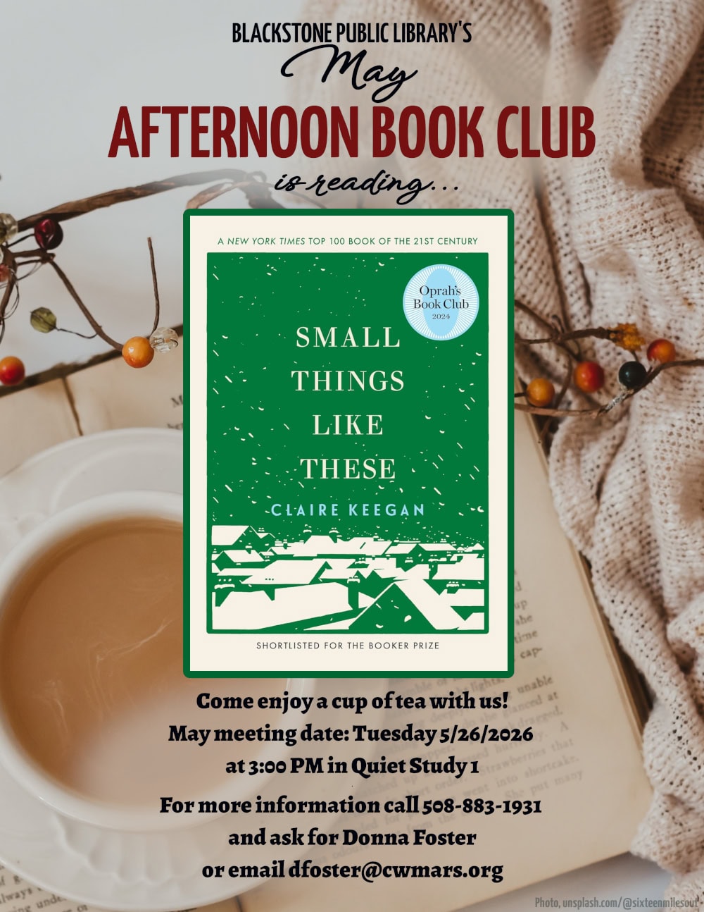 Blackstone Public Library’s May Afternoon Book Club is reading "Small Things Like These" Claire Keegan. Come enjoy a cup of tea with us! May meeting date: Tuesday 5/26/2026 at 3:00 PM in Quiet Study 1. For more information call 508-883-1931 and ask for Donna Foster, or email dfoster@cwmars.org. Image description: Cover image is a lithograph-print style done all in a soft green color. The sky is solid but flecked with snow falling on the snow-covered roofs of a village below. Text along the top of the cover reads, "A 'New York Times' Top 100 Book of the 21st Century." In the top right of the cover is a circle decal which reads, "Oprah's Book Club 2024." Text along the bottom of the cover reads, "Shortlisted for the Booker Prize."