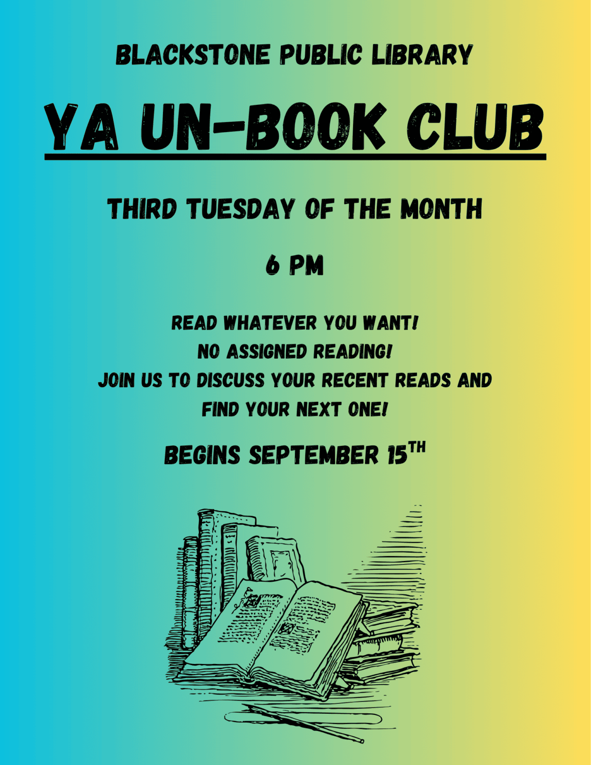 YA Un-Book Club
Blackstone Public Library

Third Tuesday of the month
6 pm

Read whatever you want!
No assigned reading!
Join us to discuss your recent reads and find your next one!
Begins September 15th
